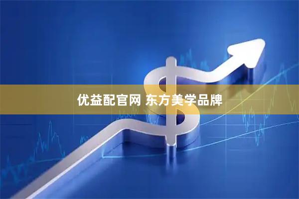 优益配官网 东方美学品牌